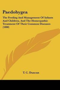 Cover image for Paedohygea: The Feeding and Management of Infants and Children, and the Homeopathic Treatment of Their Common Diseases (1888)