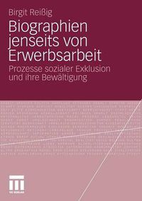 Cover image for Biographien Jenseits Von Erwerbsarbeit: Prozesse Sozialer Exklusion Und Ihre Bewaltigung