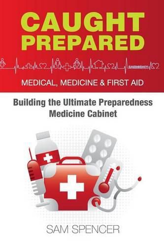 Cover image for Caught Prepared: Medicine, Medical and First Aid: Building the Ultimate Preparedness Medicine Cabinet