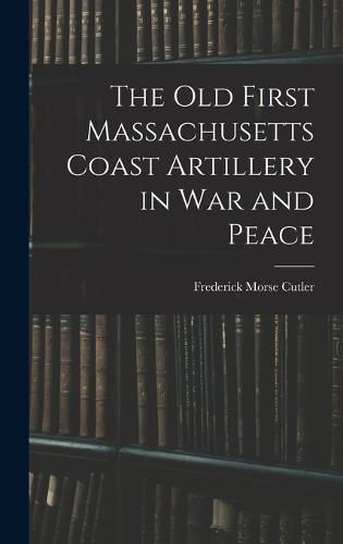 Cover image for The Old First Massachusetts Coast Artillery in War and Peace