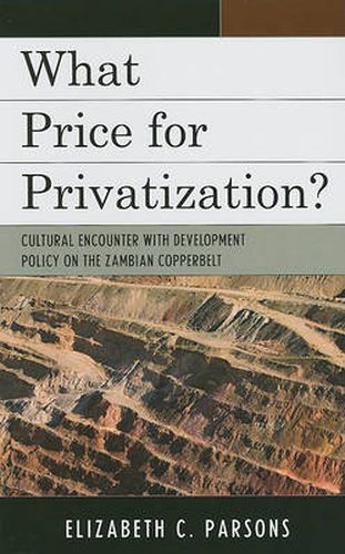 What Price for Privatization?: Cultural Encounter with Development Policy on the Zambian Copperbelt