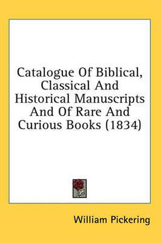 Cover image for Catalogue of Biblical, Classical and Historical Manuscripts and of Rare and Curious Books (1834)