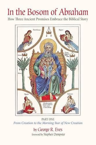Cover image for In the Bosom of Abraham: How Three Ancient Promises Embrace the Biblical Story--Part One: From Creation to the Morning Star of New Creation