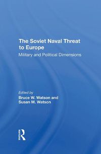 Cover image for The Soviet Naval Threat to Europe: Military and Political Dimensions
