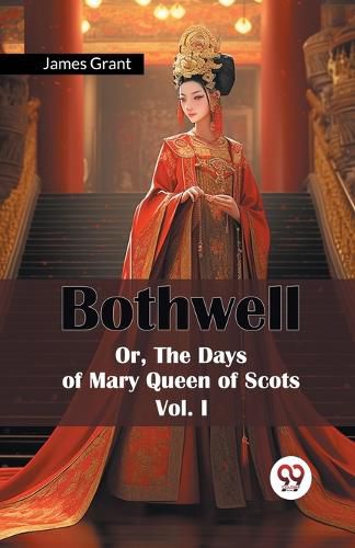 Cover image for Bothwell or, the Days of Mary Queen of Scots