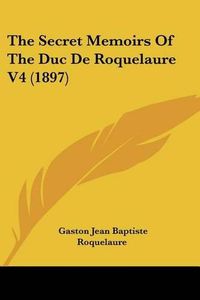 Cover image for The Secret Memoirs of the Duc de Roquelaure V4 (1897)