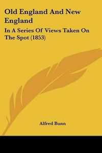 Cover image for Old England And New England: In A Series Of Views Taken On The Spot (1853)