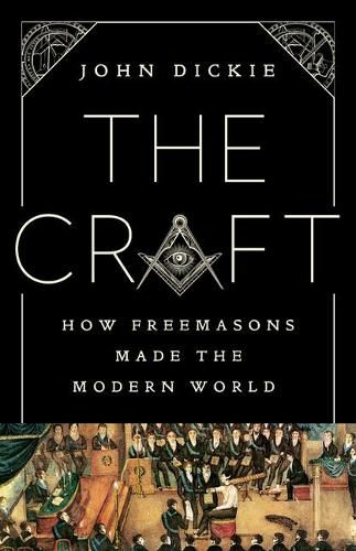 Cover image for The Craft: How the Freemasons Made the Modern World