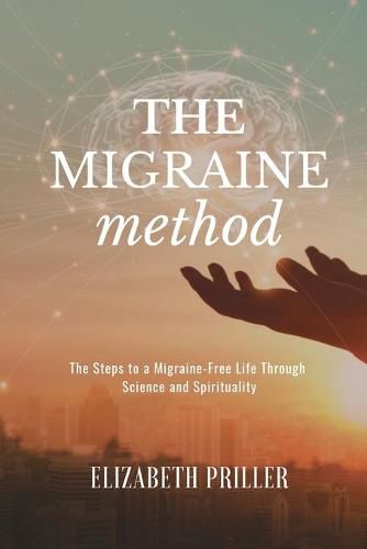 Cover image for The Migraine Method: The Steps to a Migraine-Free Life Through Science and Spirituality