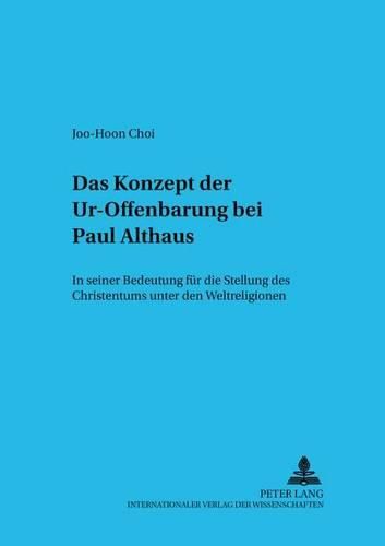 Das Konzept Der Ur-Offenbarung Bei Paul Althaus: In Seiner Bedeutung Fuer Die Stellung Des Christentums Unter Den Weltreligionen