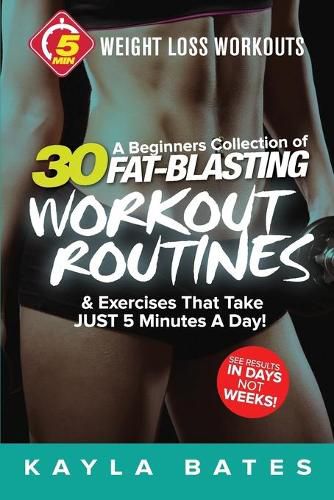 Cover image for 5-Minute Weight Loss Workouts: A Beginners Collection of 30 Workout Routines & Exercises That Take JUST 5 Minutes A Day!