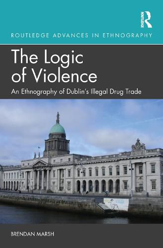Cover image for The Logic of Violence: An Ethnography of Dublin's Illegal Drug Trade