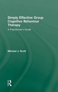 Cover image for Simply Effective Group Cognitive Behaviour Therapy: A Practitioner's Guide