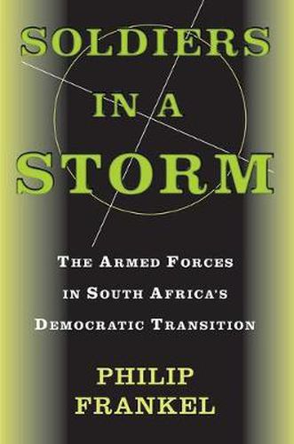 Soldiers In A Storm: The Armed Forces In South Africa's Democratic Transition