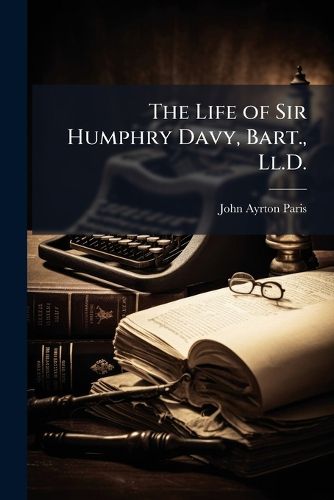 Cover image for The Life of Sir Humphry Davy, Bart., Ll.D.