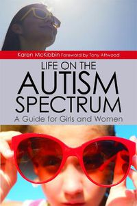 Cover image for Life on the Autism Spectrum - A Guide for Girls and Women