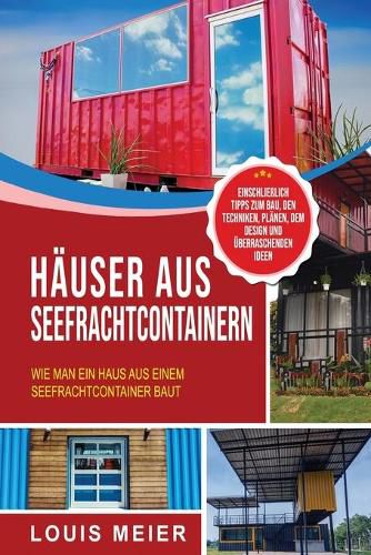 Cover image for Hauser aus Seefrachtcontainern: Wie man ein Haus aus einem Seefrachtcontainer baut - einschliesslich Tipps zum Bau, den Techniken, Planen, dem Design und uberraschenden Ideen