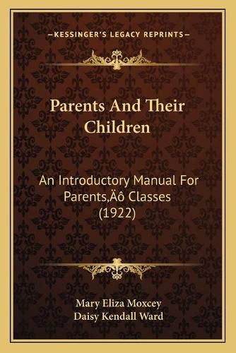 Cover image for Parents and Their Children: An Introductory Manual for Parentsacentsa -A Cents Classes (1922)