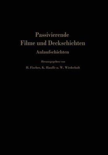 Cover image for Passivierende Filme und Deckschichten: Anlaufschichten Mechanismus ihrer Entstehung und ihre Schutzwirkung gegen Korrosion