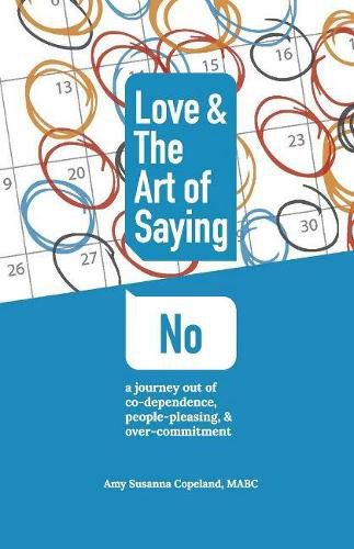 Cover image for Love & the Art of Saying No: A Journey Out of Co-Dependence, People-Pleasing, And Over-Commitment