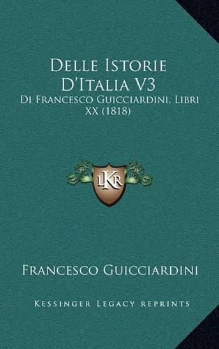 Delle Istorie D'Italia V3: Di Francesco Guicciardini, Libri XX (1818)