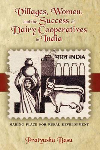 Cover image for Villages, Women, and the Success of Dairy Cooperatives in India Making Place for Rural Development