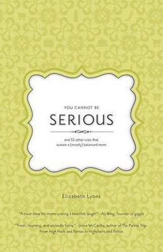 Cover image for You Cannot Be Serious: and 32 Other Rules that Sustain a (Mostly) Balanced Mom