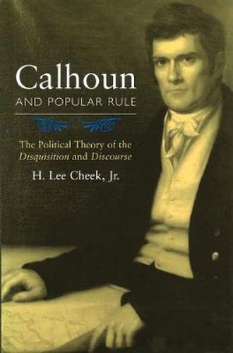 Cover image for Calhoun and Popular Rule: The Political Theory of the Disquisition and Discourse