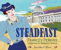 Cover image for Steadfast: Frances Perkins, Champion of Workers' Rights