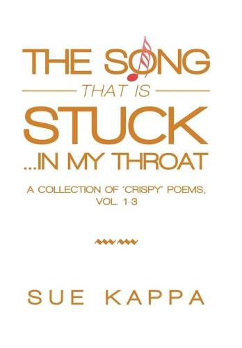 Cover image for The Song That Is Stuck ...In My Throat: A Collection of 'Crispy' Poems, Vol. 1-3