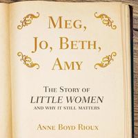 Cover image for Meg, Jo, Beth, Amy: The Story of Little Women and Why It Still Matters