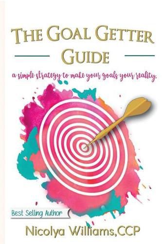 Cover image for The Goal Getter Guide: A Simple Strategy to Make Your Goals Your Reality