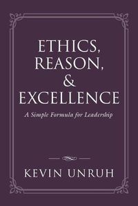 Cover image for Ethics, Reason, & Excellence: A Simple Formula for Leadership