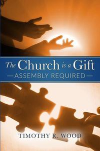 Cover image for The Church Is A Gift: Assembly Required