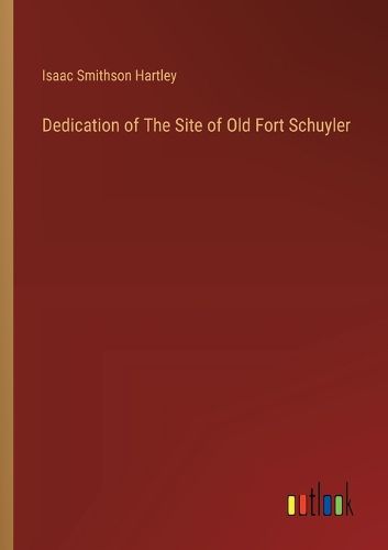 Cover image for Dedication of The Site of Old Fort Schuyler