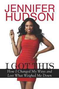 Cover image for I Got This: How I Changed My Ways and Lost What Weighed Me Down