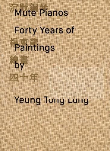 Cover image for Mute Pianos: Forty Years of Paintings by Yeung Tong Lung