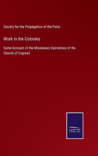 Cover image for Work in the Colonies: Some Account of the Missionary Operations of the Church of England