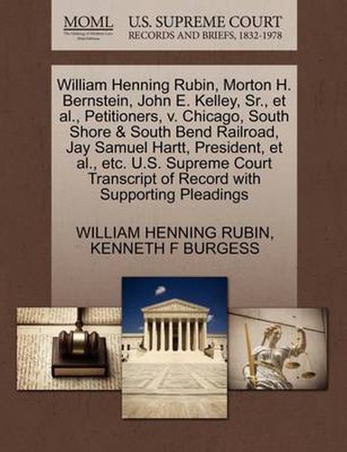 William Henning Rubin, Morton H. Bernstein, John E. Kelley, Sr., et al., Petitioners, V. Chicago, South Shore & South Bend Railroad, Jay Samuel Hartt, President, et al., Etc. U.S. Supreme Court Transcript of Record with Supporting Pleadings