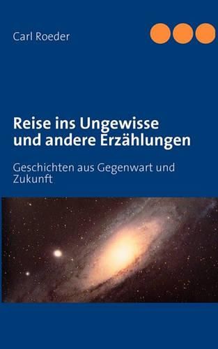 Cover image for Reise ins Ungewisse und andere Erzahlungen: Geschichten aus Gegenwart und Zukunft