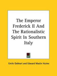 Cover image for The Emperor Frederick II and the Rationalistic Spirit in Southern Italy