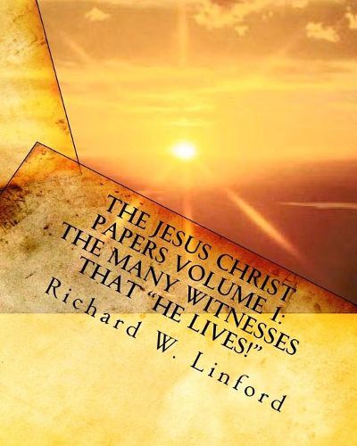 Cover image for The Jesus Christ Papers Volume 1: The Many Witnesses That He Lives!: Jesus Is Jehovah, the Messiah, the Living Christ and Savior of the World