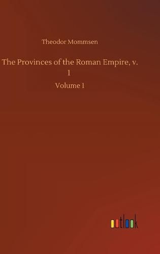 The Provinces of the Roman Empire, v. 1: Volume 1