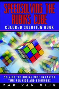 Cover image for Speedsolving the Rubik's Cube Colored Solution Book: Solving the Rubik's Cube in Faster Time for Kids and Beginners