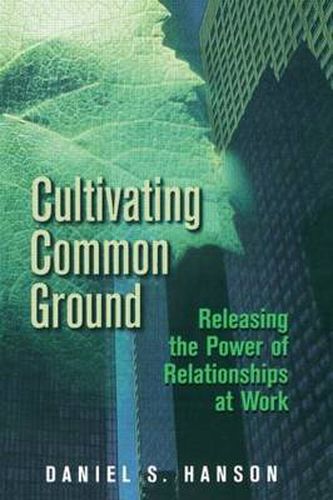 Cover image for Cultivating Common Ground: Releasing the Power of Relationships at Work