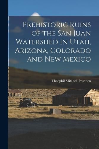 Cover image for Prehistoric Ruins of the San Juan Watershed in Utah, Arizona, Colorado and New Mexico