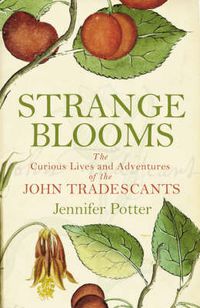 Cover image for Strange Blooms: The Curious Lives and Adventures of the John Tradescants