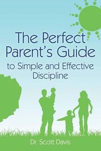 Cover image for The Perfect Parent's Guide to Simple and Effective Discipline