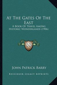 Cover image for At the Gates of the East: A Book of Travel Among Historic Wonderlands (1906)