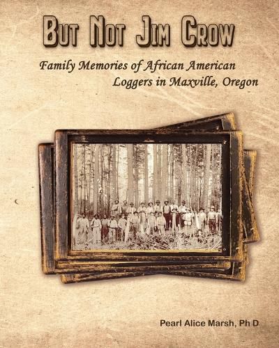 Cover image for But Not Jim Crow: Family Memories of African American Loggers of Maxville, Oregon